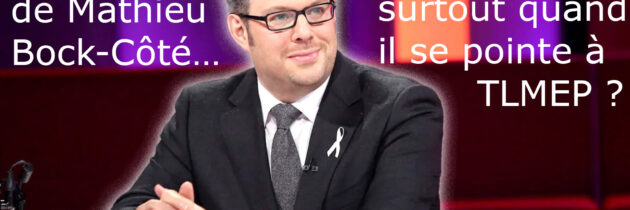 Qui a peur de Mathieu Bock-Côté… surtout quand il se pointe à TLMEP ?